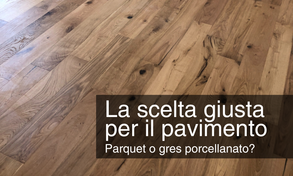 La scelta giusta per il tuo pavimento: Parquet o gres porcellanato?